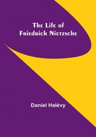 The life of Friedrich Nietzsche