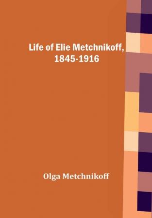 Life of Elie Metchnikoff 1845-1916