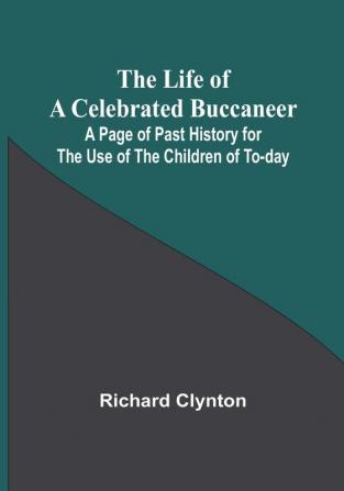 The Life of a Celebrated Buccaneer: A Page of Past History for the Use of the Children of To-day