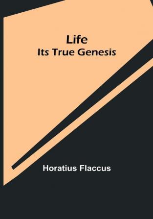 Life: Its True Genesis