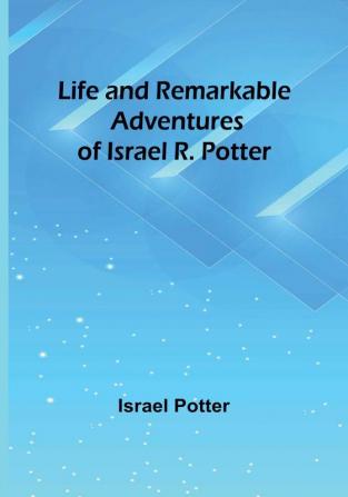 Life and Remarkable Adventures of Israel R. Potter