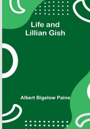 Life and Lillian Gish