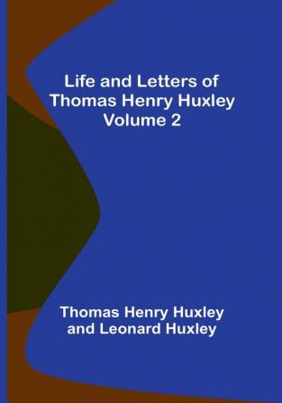 Life and Letters of Thomas Henry Huxley |  Volume 2