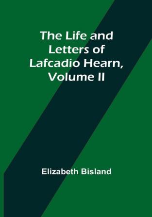 The Life and Letters of Lafcadio Hearn| Volume II