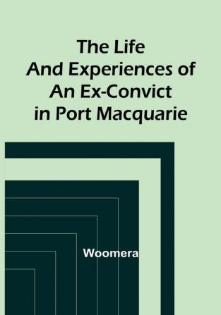 The Life and Experiences of an Ex-Convict in Port Macquarie