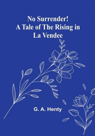 No Surrender! A Tale of the Rising in La Vendee