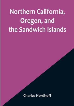 Northern California Oregon and the Sandwich Islands