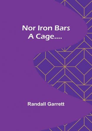 Nor Iron Bars a Cage....