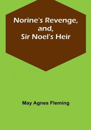 Norine's Revenge and Sir Noel's Heir