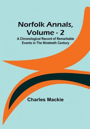 Norfolk Annals|  Vol. 2 :  A Chronological Record of Remarkable Events in the Nineteeth Century