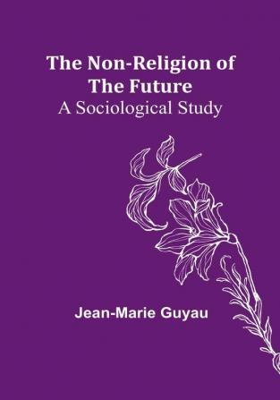 The Non-religion of the Future: A Sociological Study