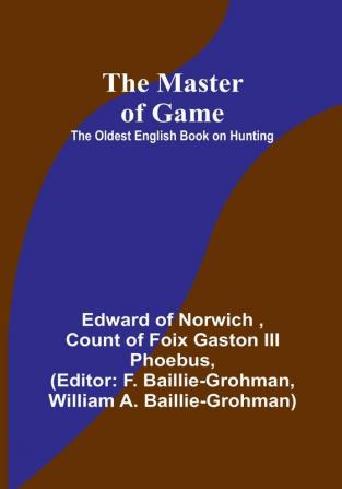 The Master of Game: The Oldest English Book on Hunting