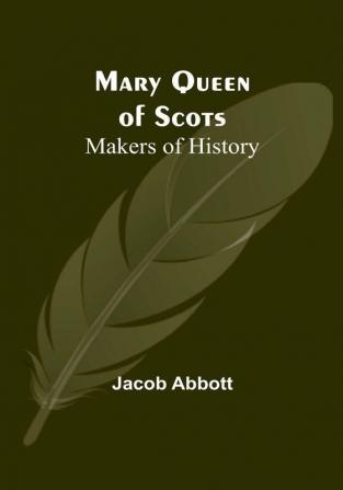 Mary Queen of Scots:  Makers of History