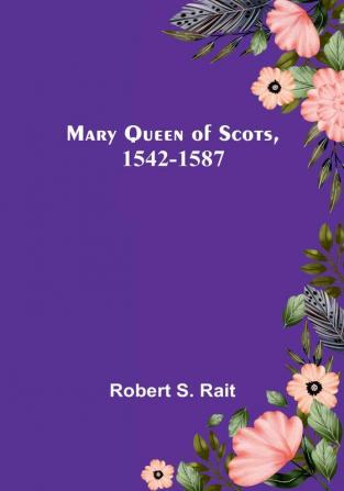 Mary Queen of Scots 1542-1587