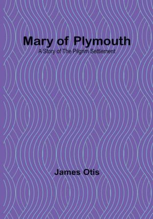 Mary of Plymouth: A Story of the Pilgrim Settlement