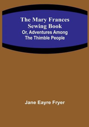 The Mary Frances Sewing Book:  Or Adventures Among the Thimble People