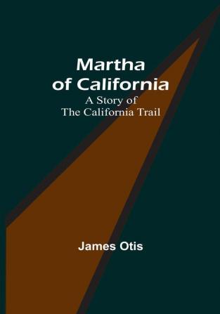 Martha of California: A Story of the California Trail