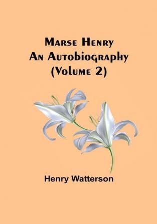 Marse Henry: An Autobiography (Volume 2)