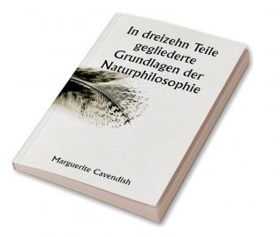 In dreizehn Teile gegliederte Grundlagen der Naturphilosophie ; 

Die zweite Ausgabe stark verändert gegenüber der ersten die unter dem Namen „Philosophische und physikalische Meinungen“ firmierte