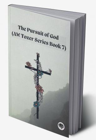 The Pursuit of God (AW Tozer Series Book 7)