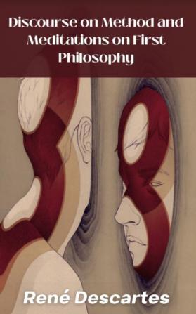 Discourse on Method and Meditations on First Philosophy