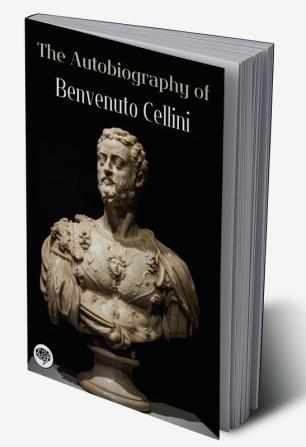 The Autobiography of Benvenuto Cellini