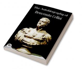 The Autobiography of Benvenuto Cellini