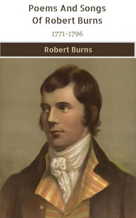 Poems And Songs Of Robert Burns 1771-1796