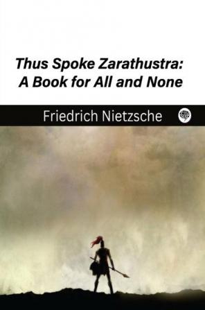 Thus Spoke Zarathustra: A Book for All and None