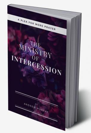 The Ministry of Intercession (Updated and Annotated): A Plea for More Prayer (Murray Updated Classics Book 1)