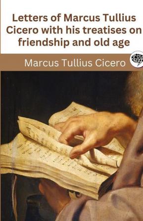 Letters of Marcus Tullius Cicero with his treatises on friendship and old age