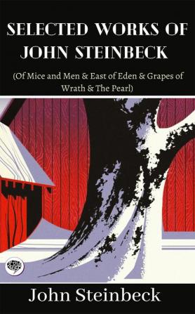 Selected Works of John Steinbeck (Of Mice and Men & East of Eden & Grapes of Wrath & The Pearl)