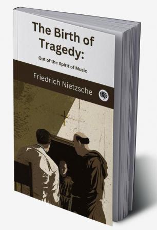 The Birth of Tragedy: Out of the Spirit of Music