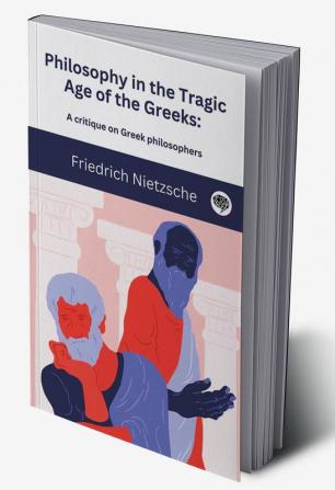 Philosophy in the Tragic Age of the Greeks A critique on Greek philosophers