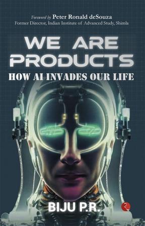 WE ARE PRODUCTS: How AI Invades our Life