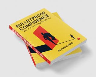 BULLETPROOF CONFIDENCE: The Art of Living Fearlessly