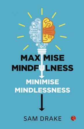 Maximise Mindfulness Minimise Mindlessness