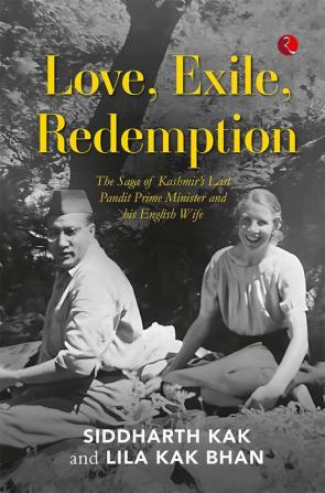 Love Exile Redemption : The Saga of Kashmir’s Last Pandit Prime Minister and his English Wife