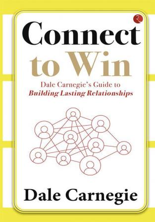 CONNECT TO WIN  DALE CARNEGIE'S GUIDE TO BUILDING LASTING RELATIONSHIPS