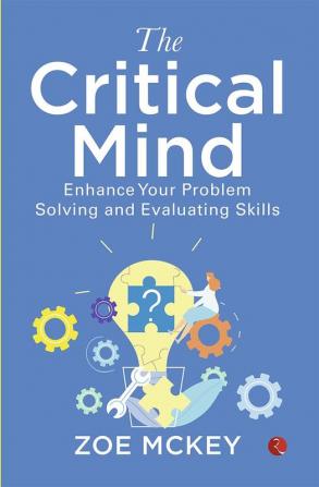 The Critical Mind: Enhance Your Problem Solving And Evaluating Skills