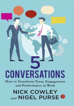 5 CONVERSATIONS  HOW TO TRANSFORM TRUST  ENGAGEMENT AND PERFORMANCE AT WORK