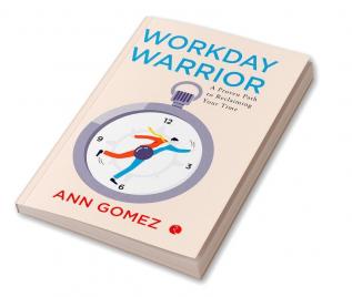 Workday Warrior : A Proven Path to Reclaiming Your Time