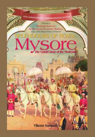 Splendours of Royal Mysore: The Untold Story of the Wodeyars