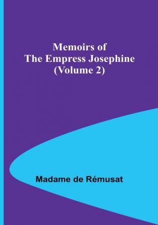 Memoirs of the Empress Josephine (Volume 2)