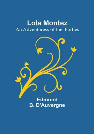 Lola Montez: An Adventuress of the 'Forties