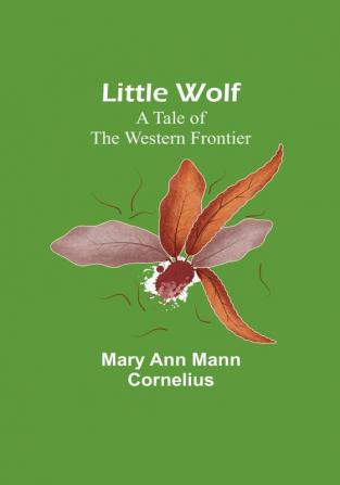 Little Wolf: A Tale of the Western Frontier