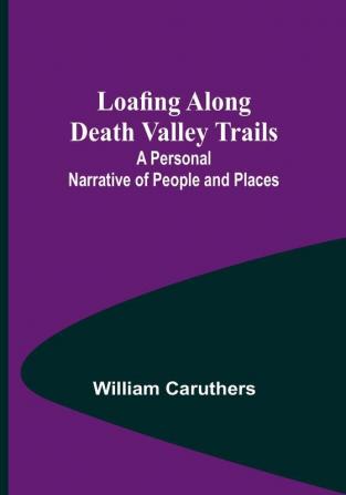 Loafing Along Death Valley Trails: A Personal Narrative of People and Places