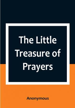 The Little Treasure of Prayers: Being a Translation of the Epitome from the German Larger Treasure of Prayers [Gebets-Schatz] of the Evangelical Lutheran Church