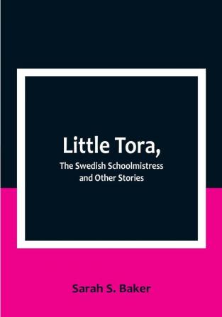 Little Tora The Swedish Schoolmistress and Other Stories