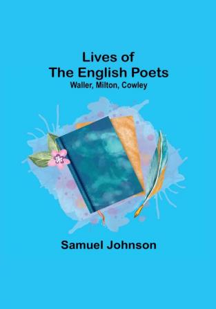 Lives of the English Poets: Waller Milton Cowley